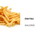 Ile kalorii mają frytki? Sprawdź, co musisz wiedzieć o kaloriach