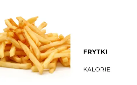 Ile kalorii mają frytki? Sprawdź, co musisz wiedzieć o kaloriach