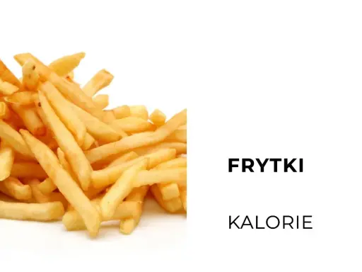 Ile kalorii mają frytki? Sprawdź, co musisz wiedzieć o kaloriach